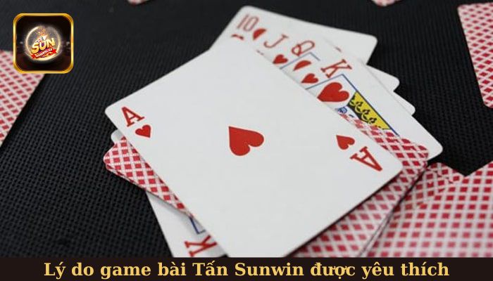 Lý do game bài Tấn Sunwin được yêu thích