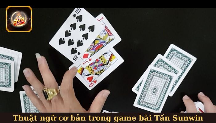 Một số thuật ngữ cơ bản trong game bài Tấn Sunwin