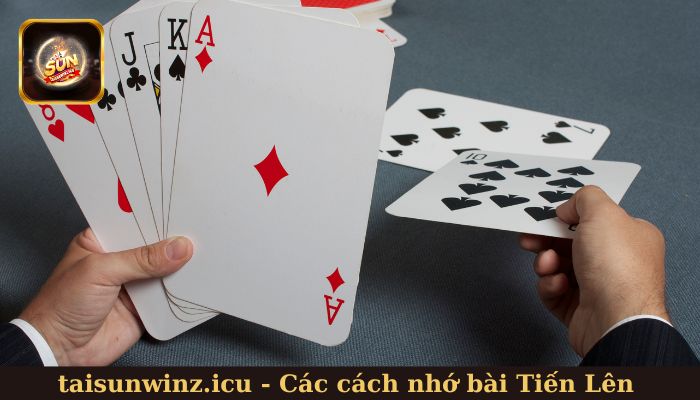 Các cách nhớ bài Tiến Lên hiệu quả nhất