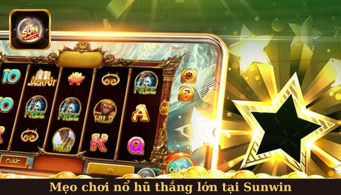 Mẹo chơi nổ hũ thắng lớn tại Sunwin