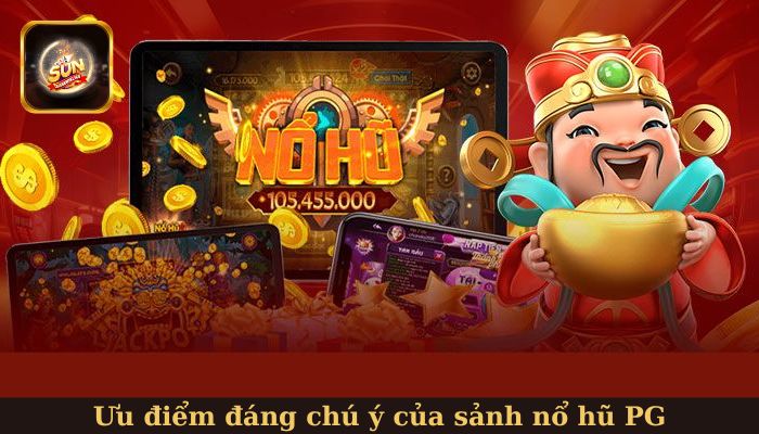 Ưu điểm đáng chú ý của sảnh nổ hũ PG