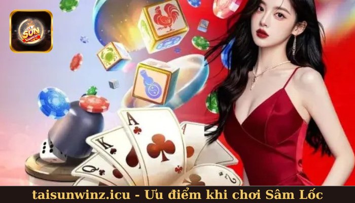 Ưu điểm khi tham gia Sâm Lốc